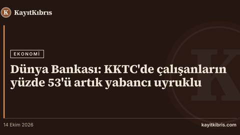 Dünya Bankası: KKTC'de çalışanların yüzde 53'ü artık yabancı uyruklu