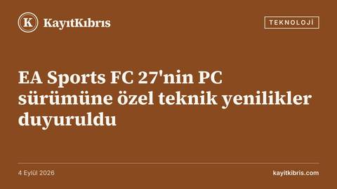EA Sports FC 27'nin PC sürümüne özel teknik yenilikler duyuruldu