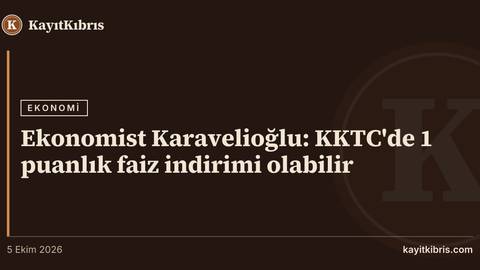 Ekonomist Karavelioğlu: KKTC'de 1 puanlık faiz indirimi olabilir