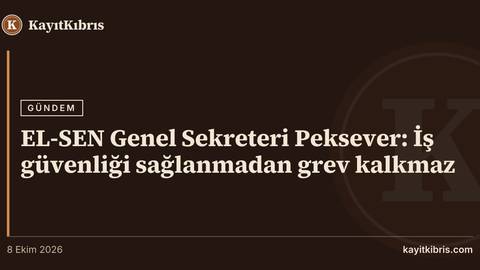 EL-SEN Genel Sekreteri Peksever: İş güvenliği sağlanmadan grev kalkmaz