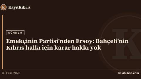 Emekçinin Partisi'nden Ersoy: Bahçeli'nin Kıbrıs halkı için karar hakkı yok