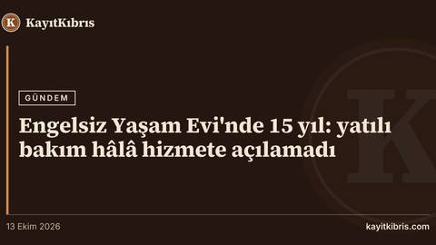 Engelsiz Yaşam Evi'nde 15 yıl: yatılı bakım hâlâ hizmete açılamadı