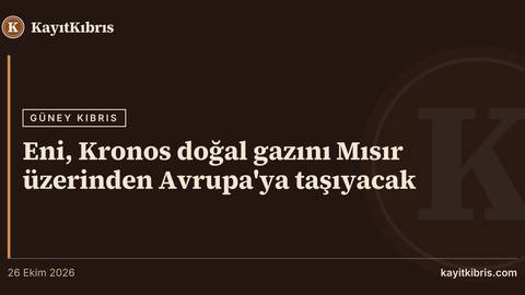 Eni, Kronos doğal gazını Mısır üzerinden Avrupa'ya taşıyacak
