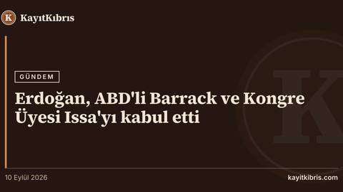 Erdoğan, ABD'li Barrack ve Kongre Üyesi Issa'yı kabul etti