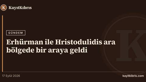 Erhürman ile Hristodulidis ara bölgede bir araya geldi