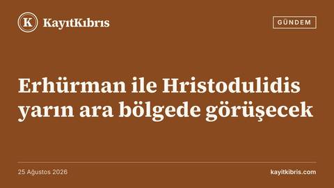 Erhürman ile Hristodulidis yarın ara bölgede görüşecek