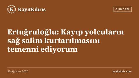 Ertuğruloğlu: Kayıp yolcuların sağ salim kurtarılmasını temenni ediyorum