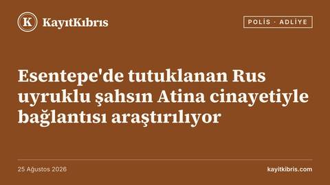 Esentepe'de tutuklanan Rus uyruklu şahsın Atina cinayetiyle bağlantısı araştırılıyor