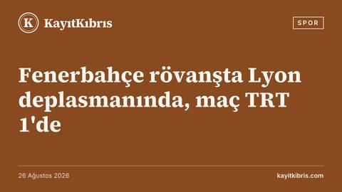Fenerbahçe rövanşta Lyon deplasmanında, maç TRT 1'de