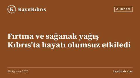 Fırtına ve sağanak yağış Kıbrıs'ta hayatı olumsuz etkiledi