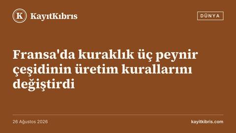 Fransa'da kuraklık üç peynir çeşidinin üretim kurallarını değiştirdi