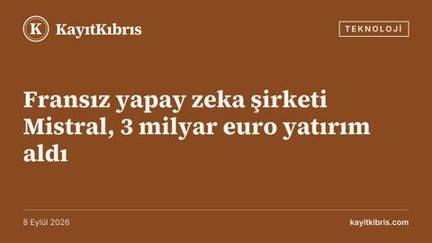 Fransız yapay zeka şirketi Mistral, 3 milyar euro yatırım aldı