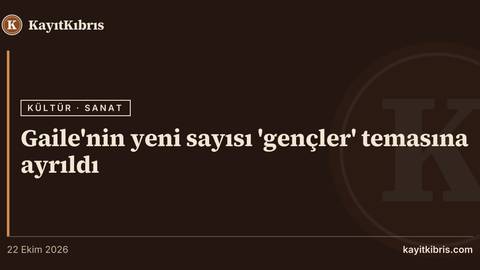 Gaile'nin yeni sayısı 'gençler' temasına ayrıldı