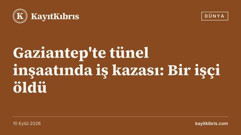 Gaziantep'te tünel inşaatında iş kazası: Bir işçi öldü