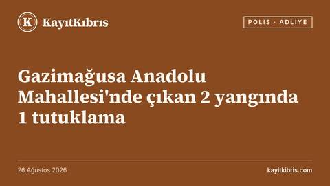Gazimağusa Anadolu Mahallesi'nde çıkan 2 yangında 1 tutuklama