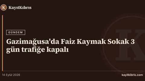 Gazimağusa'da Faiz Kaymak Sokak 3 gün trafiğe kapalı