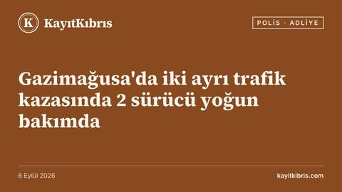 Gazimağusa'da iki ayrı trafik kazasında 2 sürücü yoğun bakımda