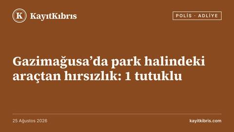 Gazimağusa’da park halindeki araçtan hırsızlık: 1 tutuklu