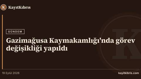 Gazimağusa Kaymakamlığı'nda görev değişikliği yapıldı