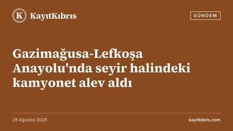 Gazimağusa-Lefkoşa Anayolu'nda seyir halindeki kamyonet alev aldı