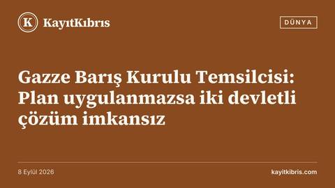 Gazze Barış Kurulu Temsilcisi: Plan uygulanmazsa iki devletli çözüm imkansız