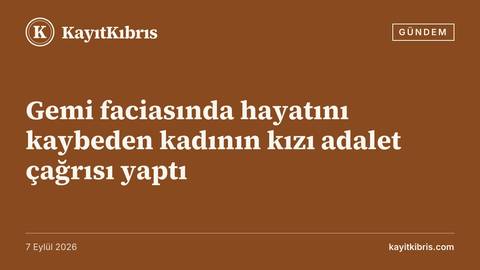 Gemi faciasında hayatını kaybeden kadının kızı adalet çağrısı yaptı