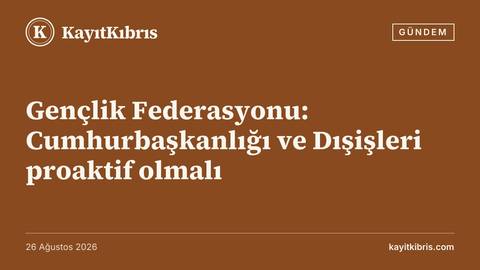 Gençlik Federasyonu: Cumhurbaşkanlığı ve Dışişleri proaktif olmalı