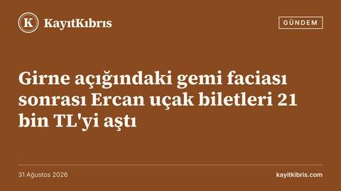 Girne açığındaki gemi faciası sonrası Ercan uçak biletleri 21 bin TL'yi aştı