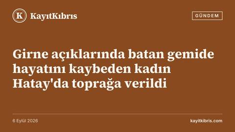 Girne açıklarında batan gemide hayatını kaybeden kadın Hatay'da toprağa verildi