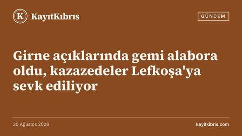Girne açıklarında gemi alabora oldu, kazazedeler Lefkoşa'ya sevk ediliyor