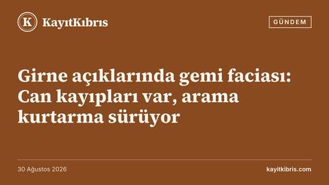 Girne açıklarında gemi faciası: Can kayıpları var, arama kurtarma sürüyor