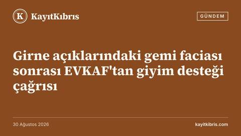 Girne açıklarındaki gemi faciası sonrası EVKAF'tan giyim desteği çağrısı