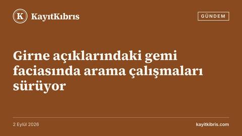 Girne açıklarındaki gemi faciasında arama çalışmaları sürüyor