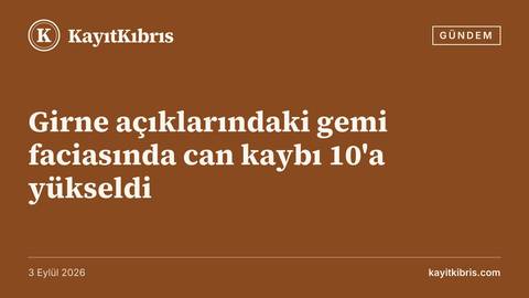 Girne açıklarındaki gemi faciasında can kaybı 10'a yükseldi