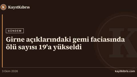 Girne açıklarındaki gemi faciasında ölü sayısı 19'a yükseldi