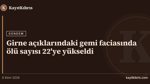 Girne açıklarındaki gemi faciasında ölü sayısı 22'ye yükseldi