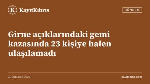 Girne açıklarındaki gemi kazasında 23 kişiye halen ulaşılamadı