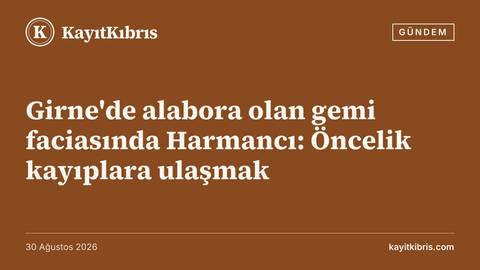 Girne'de alabora olan gemi faciasında Harmancı: Öncelik kayıplara ulaşmak