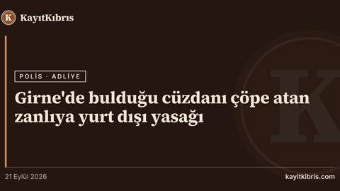 Girne'de bulduğu cüzdanı çöpe atan zanlıya yurt dışı yasağı