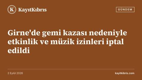 Girne'de gemi kazası nedeniyle etkinlik ve müzik izinleri iptal edildi