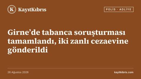 Girne’de tabanca soruşturması tamamlandı, iki zanlı cezaevine gönderildi