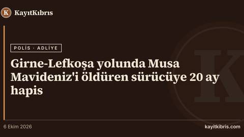 Girne-Lefkoşa yolunda Musa Mavideniz'i öldüren sürücüye 20 ay hapis