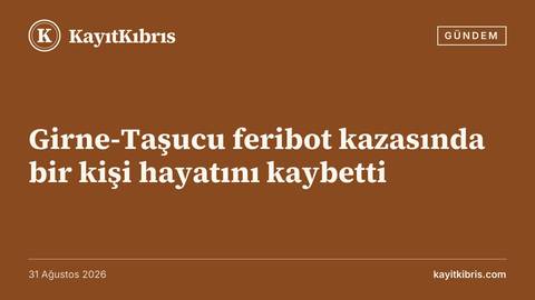 Girne-Taşucu feribot kazasında bir kişi hayatını kaybetti