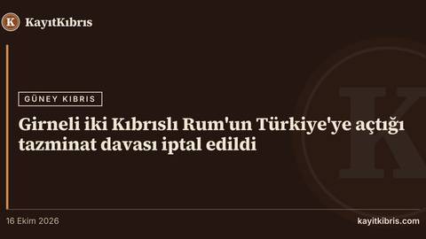 Girneli iki Kıbrıslı Rum'un Türkiye'ye açtığı tazminat davası iptal edildi
