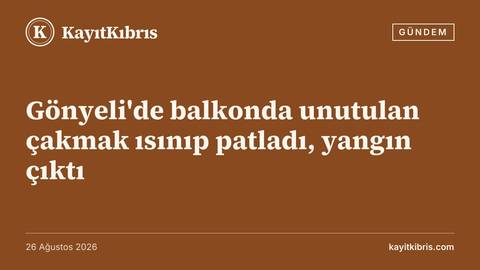 Gönyeli'de balkonda unutulan çakmak ısınıp patladı, yangın çıktı