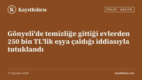 Gönyeli'de temizliğe gittiği evlerden 250 bin TL'lik eşya çaldığı iddiasıyla tutuklandı