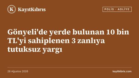 Gönyeli'de yerde bulunan 10 bin TL'yi sahiplenen 3 zanlıya tutuksuz yargı