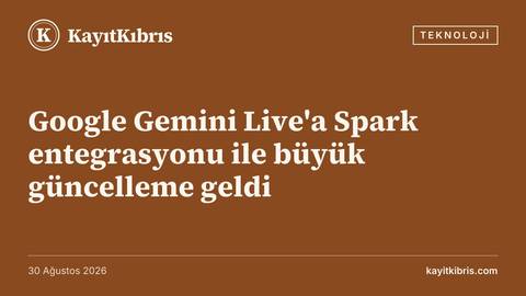 Google Gemini Live'a Spark entegrasyonu ile büyük güncelleme geldi
