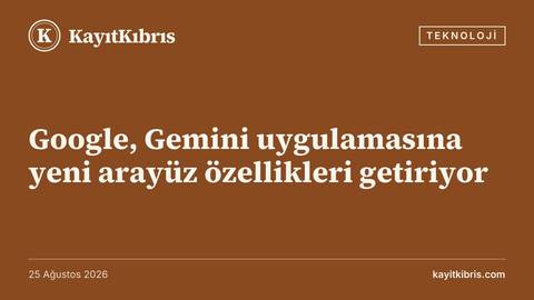 Google, Gemini uygulamasına yeni arayüz özellikleri getiriyor