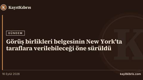 Görüş birlikleri belgesinin New York'ta taraflara verilebileceği öne sürüldü